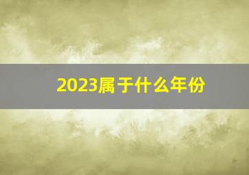 2023属于什么年份