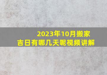 2023年10月搬家吉日有哪几天呢视频讲解