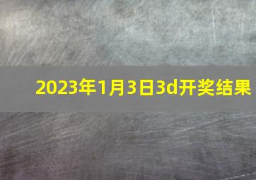 2023年1月3日3d开奖结果