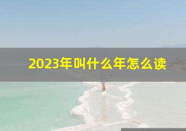 2023年叫什么年怎么读