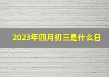 2023年四月初三是什么日