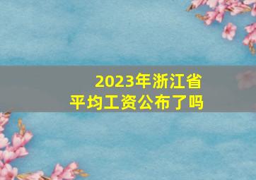 2023年浙江省平均工资公布了吗