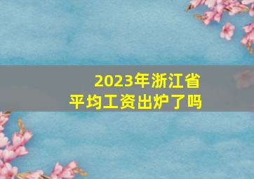 2023年浙江省平均工资出炉了吗