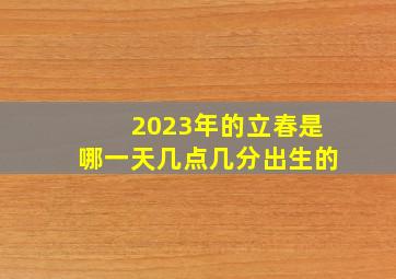 2023年的立春是哪一天几点几分出生的