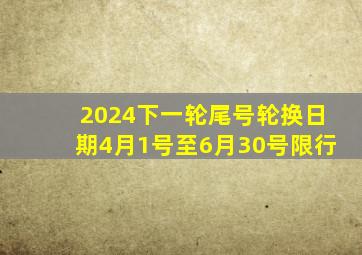 2024下一轮尾号轮换日期4月1号至6月30号限行