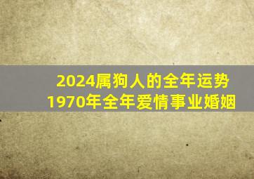 2024属狗人的全年运势1970年全年爱情事业婚姻