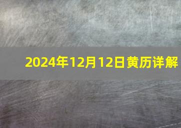 2024年12月12日黄历详解