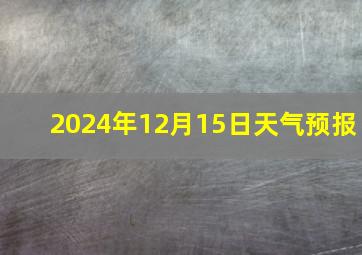 2024年12月15日天气预报