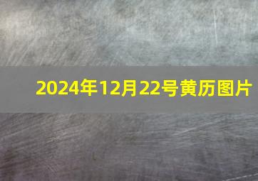 2024年12月22号黄历图片