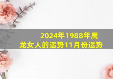 2024年1988年属龙女人的运势11月份运势