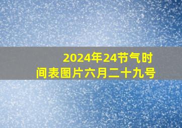 2024年24节气时间表图片六月二十九号