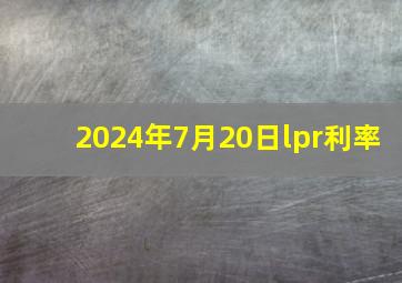 2024年7月20日lpr利率