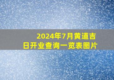 2024年7月黄道吉日开业查询一览表图片