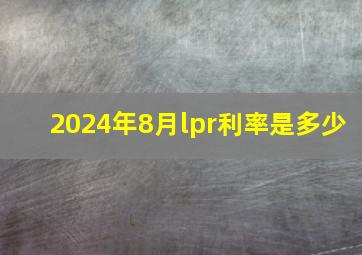 2024年8月lpr利率是多少