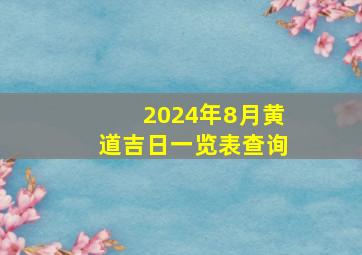 2024年8月黄道吉日一览表查询