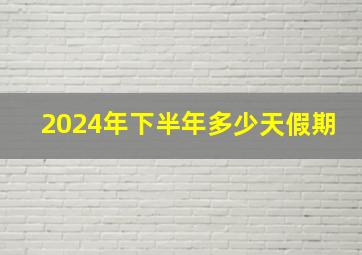 2024年下半年多少天假期