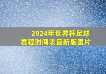 2024年世界杯足球赛程时间表最新版图片