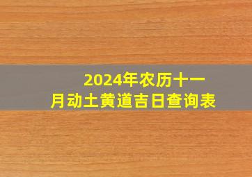 2024年农历十一月动土黄道吉日查询表