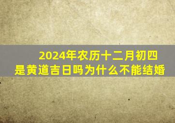 2024年农历十二月初四是黄道吉日吗为什么不能结婚