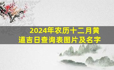 2024年农历十二月黄道吉日查询表图片及名字