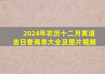 2024年农历十二月黄道吉日查询表大全及图片视频