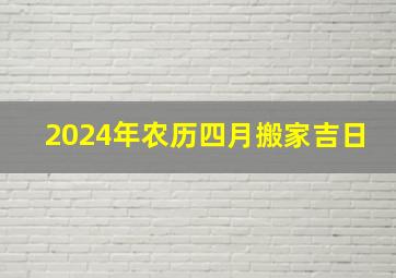 2024年农历四月搬家吉日