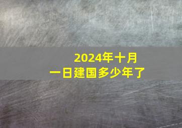 2024年十月一日建国多少年了