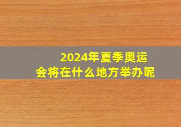 2024年夏季奥运会将在什么地方举办呢