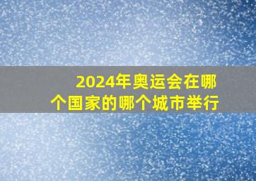 2024年奥运会在哪个国家的哪个城市举行