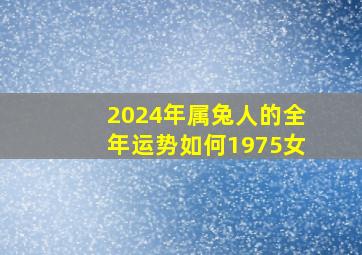 2024年属兔人的全年运势如何1975女