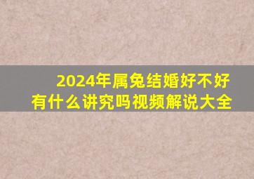 2024年属兔结婚好不好有什么讲究吗视频解说大全