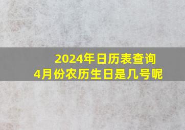 2024年日历表查询4月份农历生日是几号呢