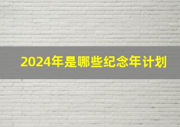 2024年是哪些纪念年计划