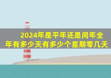 2024年是平年还是闰年全年有多少天有多少个星期零几天