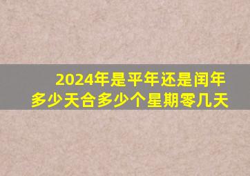 2024年是平年还是闰年多少天合多少个星期零几天