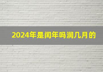 2024年是闰年吗润几月的