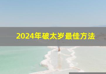 2024年破太岁最佳方法