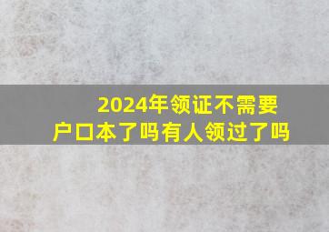 2024年领证不需要户口本了吗有人领过了吗