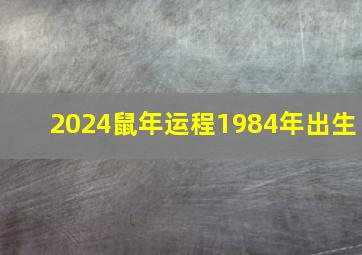 2024鼠年运程1984年出生