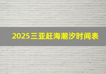 2025三亚赶海潮汐时间表