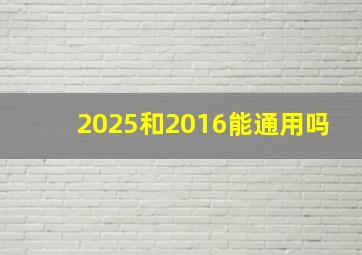 2025和2016能通用吗