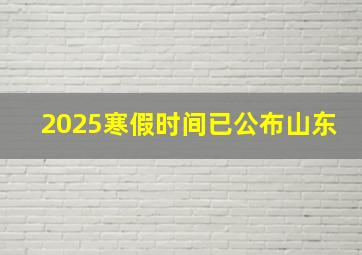 2025寒假时间已公布山东