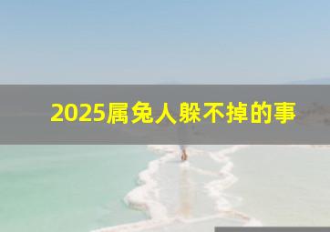 2025属兔人躲不掉的事