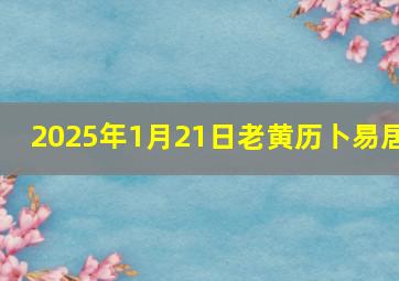 2025年1月21日老黄历卜易居