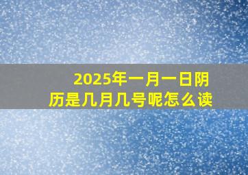 2025年一月一日阴历是几月几号呢怎么读