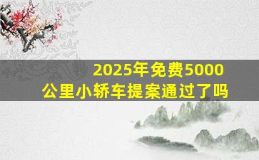 2025年免费5000公里小轿车提案通过了吗