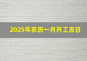 2025年农历一月开工吉日