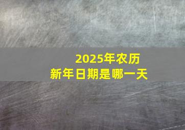 2025年农历新年日期是哪一天