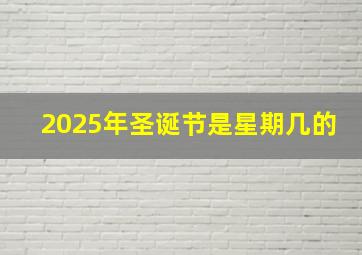 2025年圣诞节是星期几的