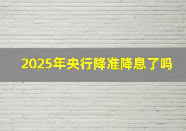 2025年央行降准降息了吗